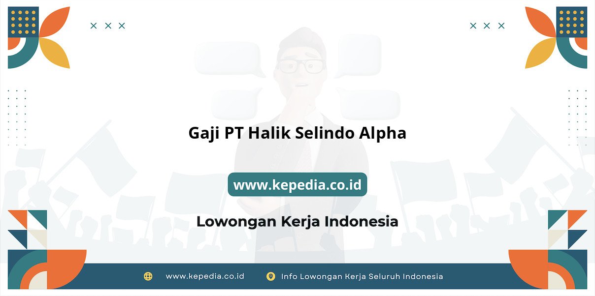 Gaji PT Halik Selindo Alpha : Nominal Mengejutkan di Tahun 2025 Gaji PT Halik Selindo Alpha : Nominal Mengejutkan di Tahun 2025