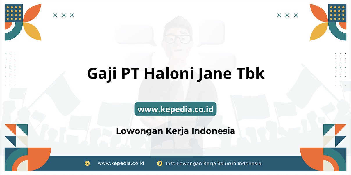 Gaji PT Haloni Jane Tbk : Nominal Fantastis di Tahun 2025 Gaji PT Haloni Jane Tbk : Nominal Fantastis di Tahun 2025
