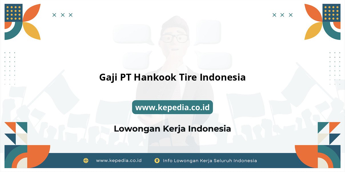 Gaji PT Hankook Tire Indonesia : Nominal Menggiurkan di Tahun 2025 Gaji PT Hankook Tire Indonesia : Nominal Menggiurkan di Tahun 2025
