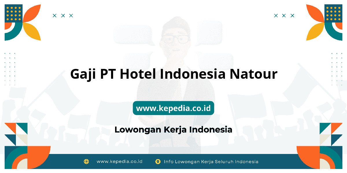 Gaji PT Hotel Indonesia Natour : Standar Gaji Tahun 2025 Gaji PT Hotel Indonesia Natour : Standar Gaji Tahun 2025