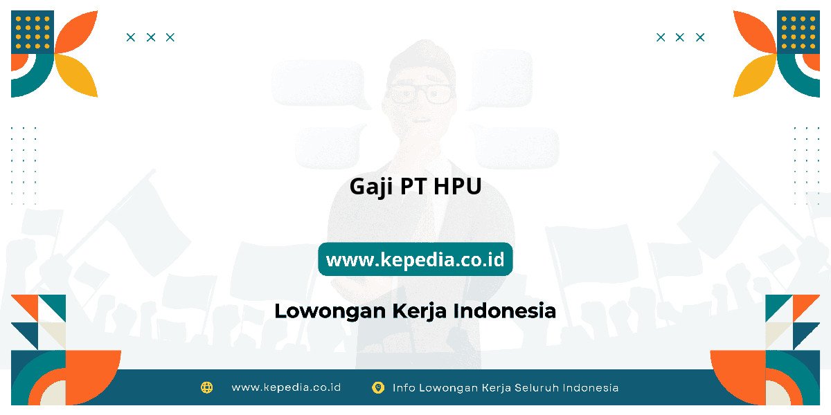 Gaji PT HPU : Nominalnya Bikin Tercengang! Gaji PT HPU : Nominalnya Bikin Tercengang!