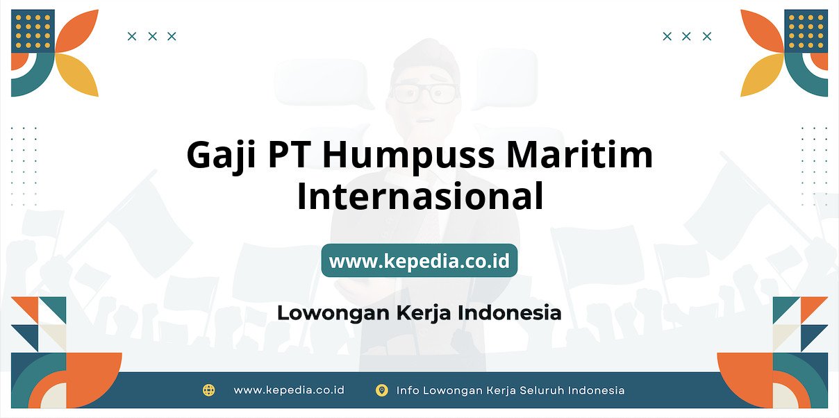 Gaji PT Humpuss Maritim Internasional : Nominal Fantastis Tahun 2025 Gaji PT Humpuss Maritim Internasional : Nominal Fantastis Tahun 2025