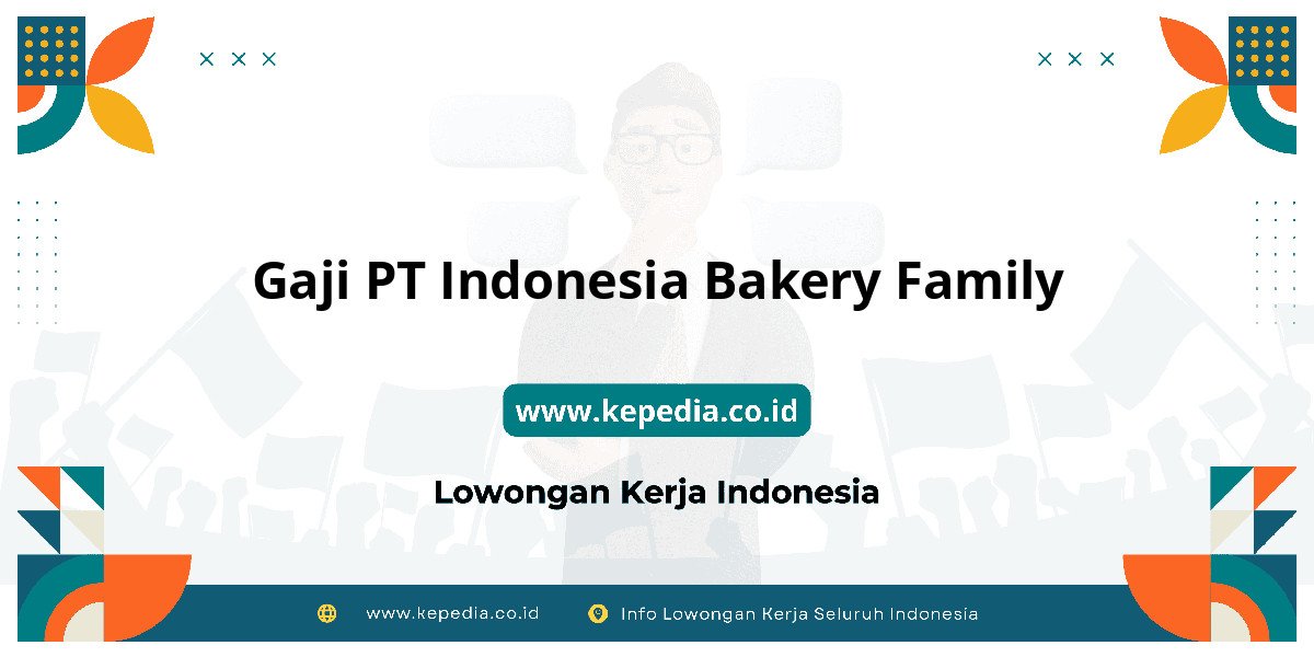 Gaji PT Indonesia Bakery Family : Nominal Gaji Bikin Nagih! Gaji PT Indonesia Bakery Family : Nominal Gaji Bikin Nagih!