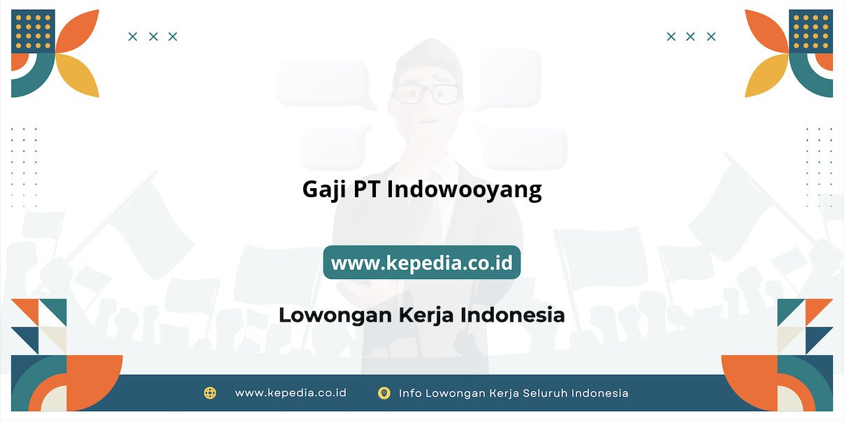 Gaji PT Indowooyang : Nominal Impian di Tahun 2025 Gaji PT Indowooyang : Nominal Impian di Tahun 2025