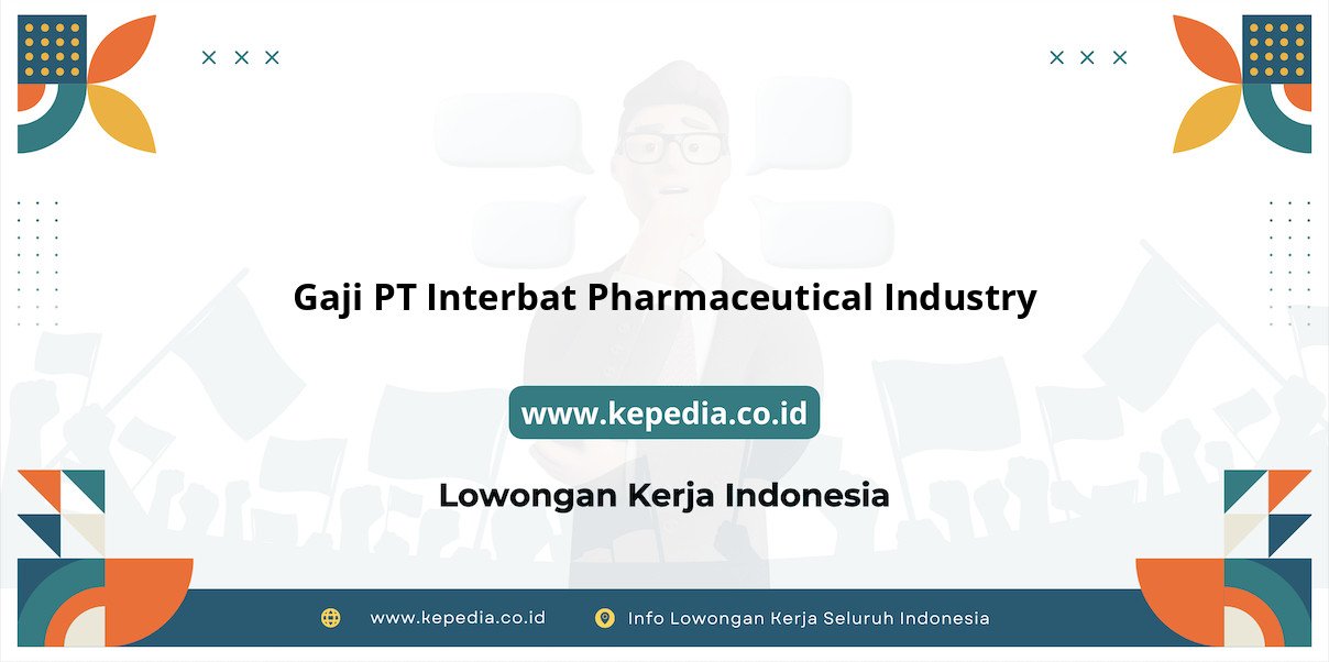 Gaji PT Interbat Pharmaceutical Industry : Nominal Menggiurkan di Tahun 2025 Gaji PT Interbat Pharmaceutical Industry : Nominal Menggiurkan di Tahun 2025