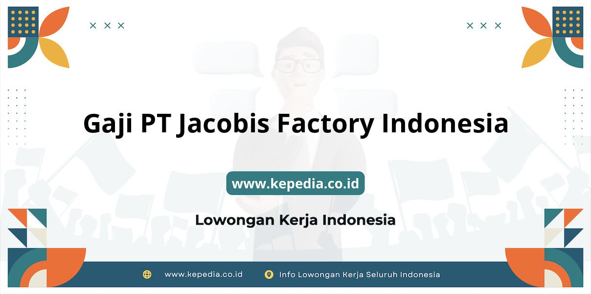 Gaji PT Jacobis Factory Indonesia : Nominal Fantastis di Tahun 2025!