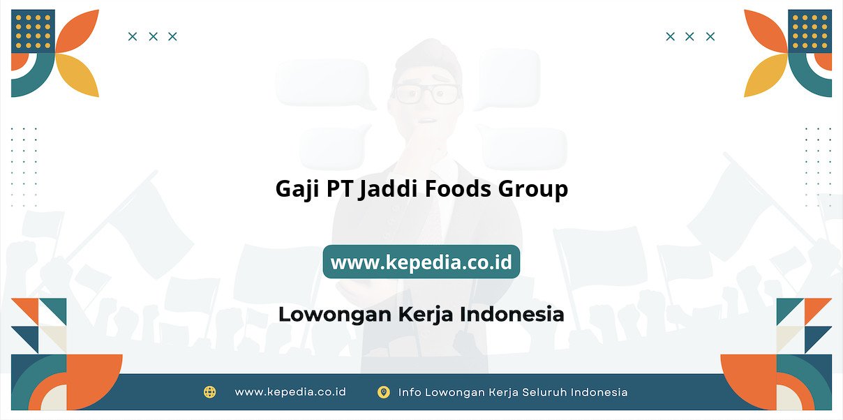Gaji PT Jaddi Foods Group : Nominal Fantastis di 2025 Gaji PT Jaddi Foods Group : Nominal Fantastis di 2025