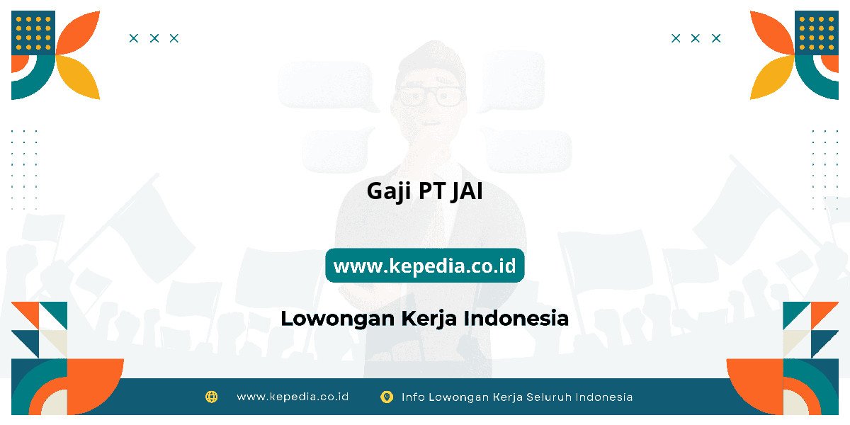 Gaji PT JAI : Nominalnya Bikin Dompet Tebal! Gaji PT JAI : Nominalnya Bikin Dompet Tebal!