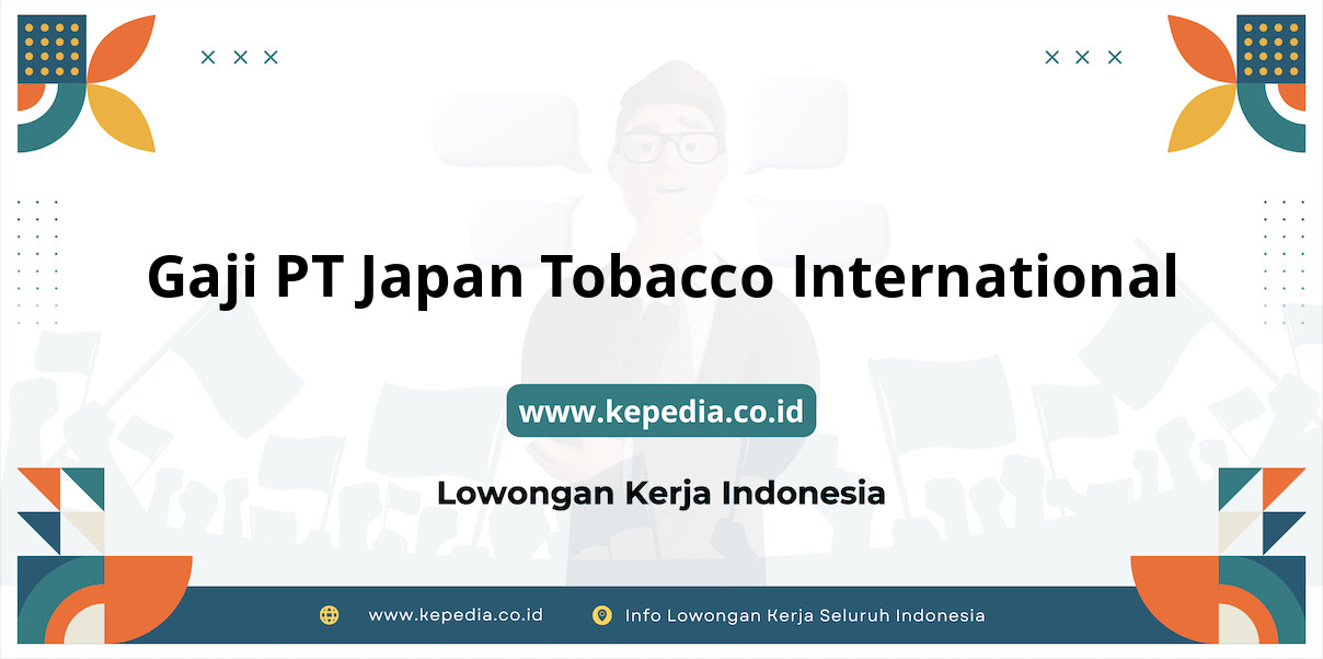 Gaji PT Japan Tobacco International : Nominal Menggiurkan di Tahun 2025