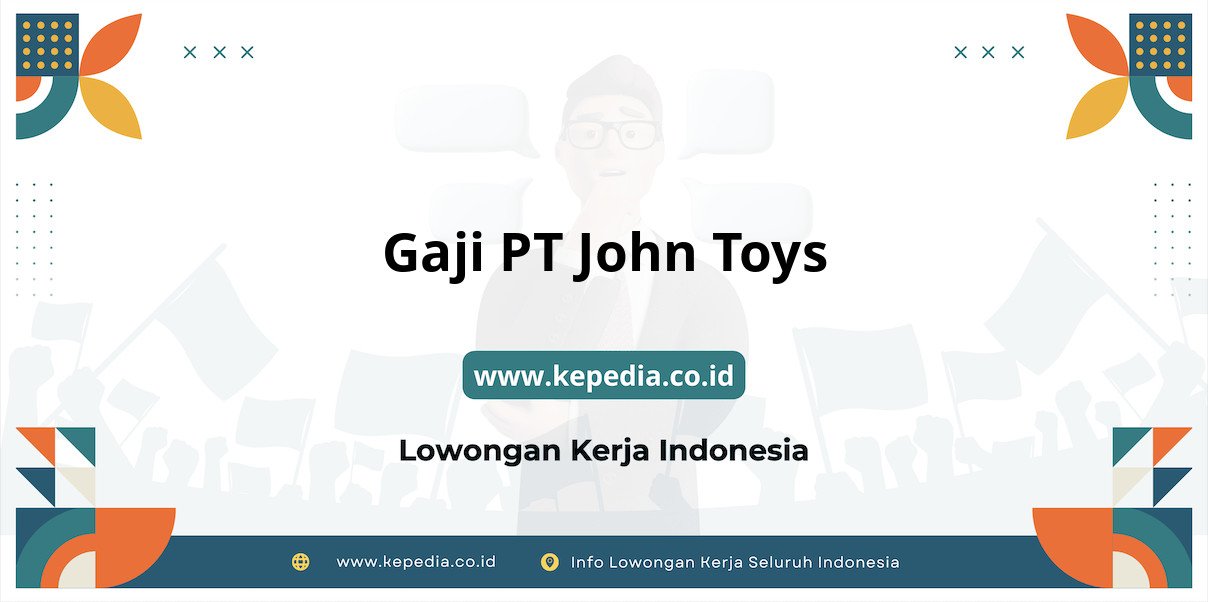 Gaji PT John Toys : Nominal Fantastis di Tahun 2025 Gaji PT John Toys : Nominal Fantastis di Tahun 2025