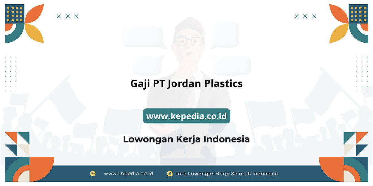 Gaji PT Jordan Plastics : Nominal Fantastis di PT Jordan Plastics Gaji PT Jordan Plastics : Nominal Fantastis di PT Jordan Plastics
