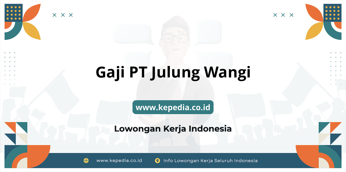 Gaji PT Julung Wangi : Nominal Fantastis di Tahun 2025