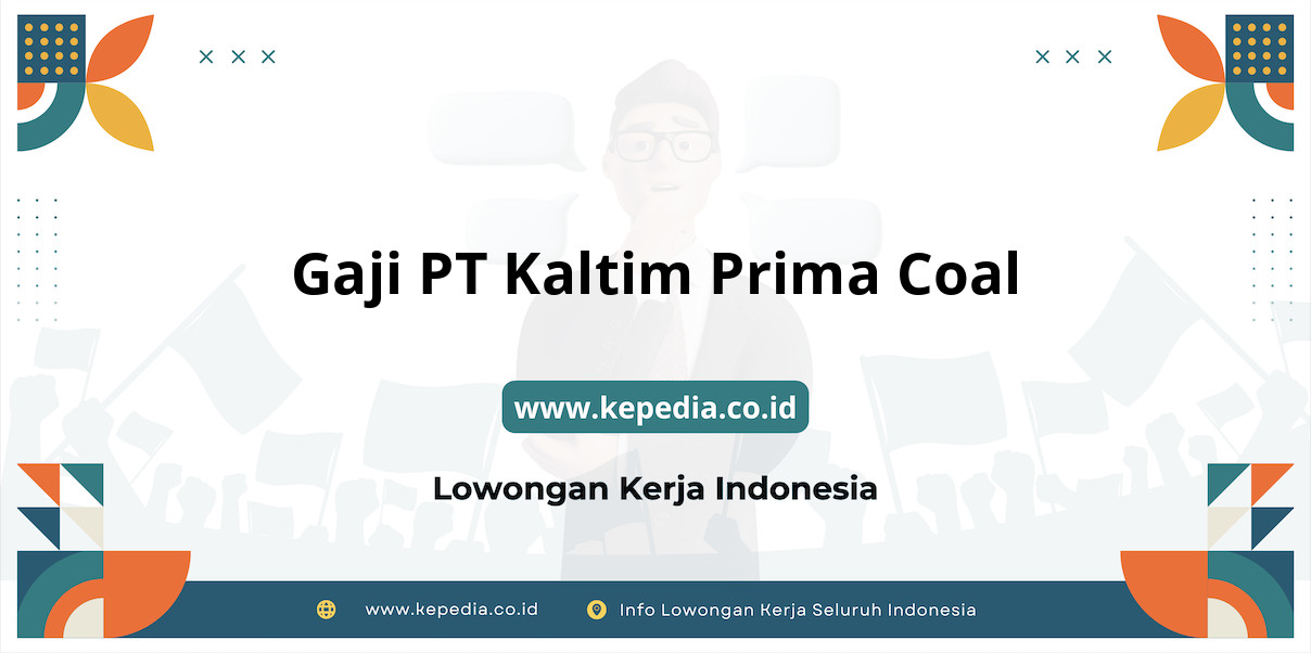 Gaji PT Kaltim Prima Coal : Impian Gaji Selangit di 2025