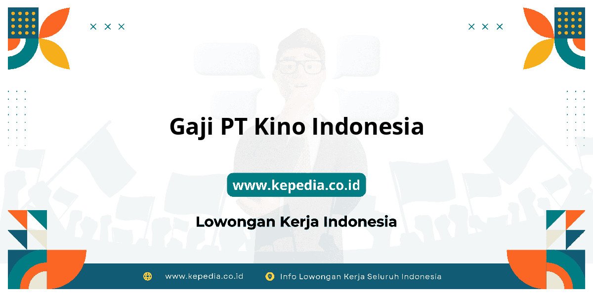Gaji PT Kino Indonesia : Nominalnya Bikin Tercengang! Gaji PT Kino Indonesia : Nominalnya Bikin Tercengang!