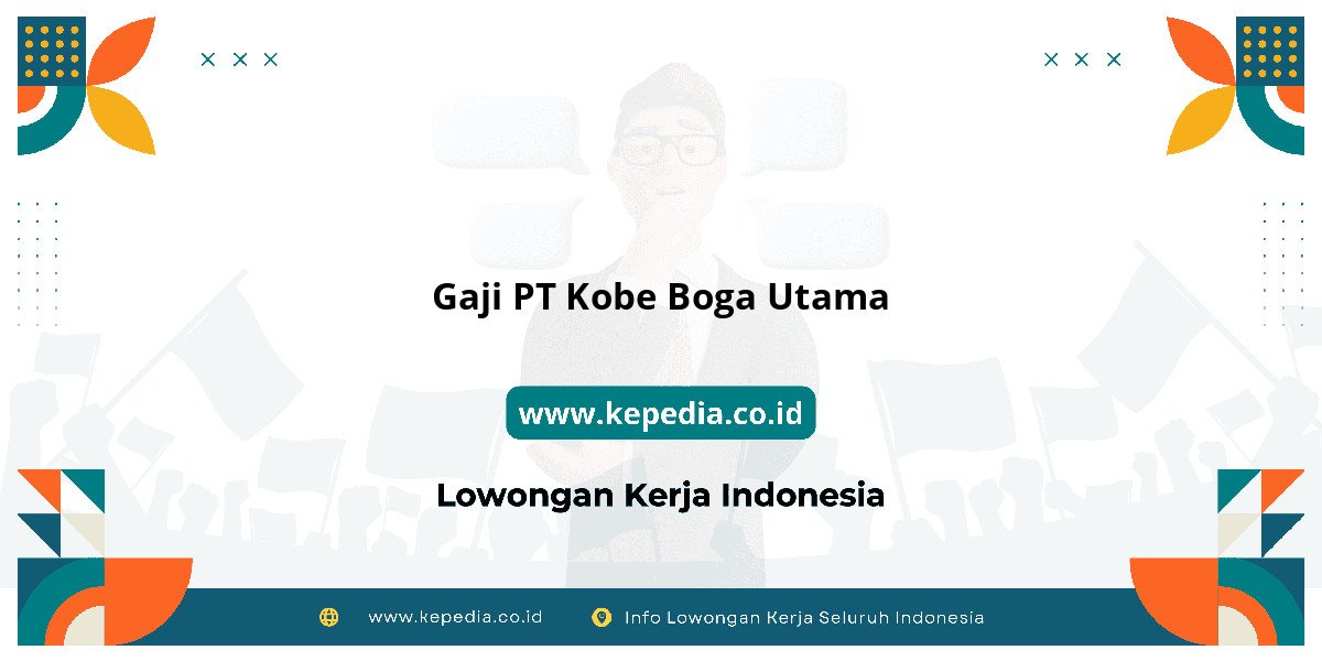 Gaji PT Kobe Boga Utama : Nominalnya Bikin Tercengang! Gaji PT Kobe Boga Utama : Nominalnya Bikin Tercengang!
