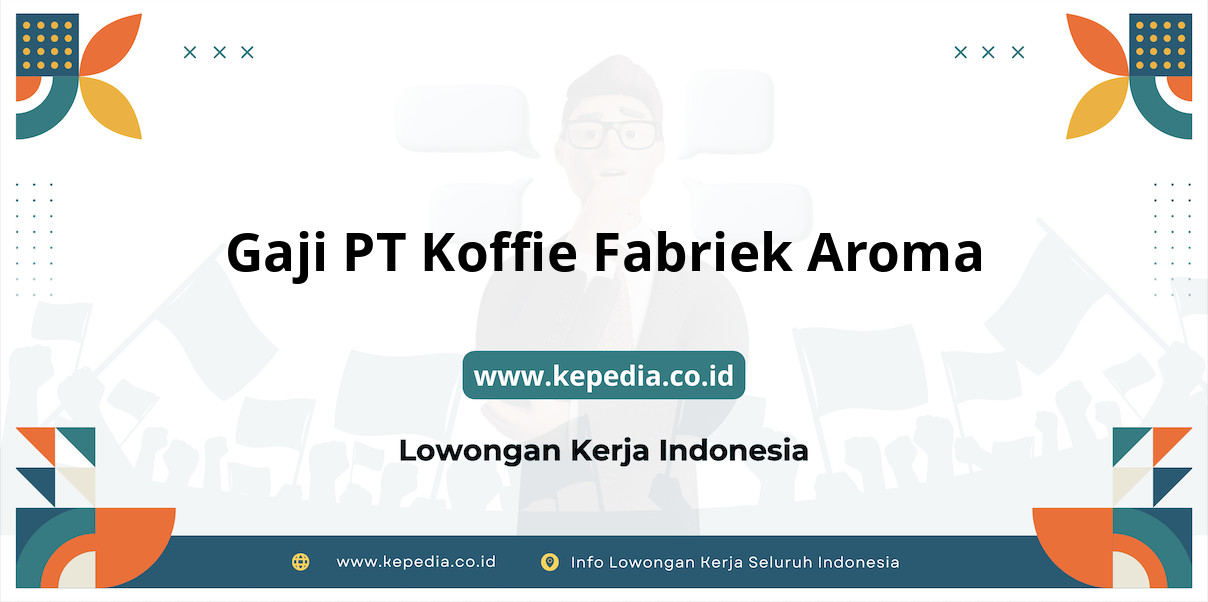 Gaji PT Koffie Fabriek Aroma : Nominal Fantastis di Tahun 2025