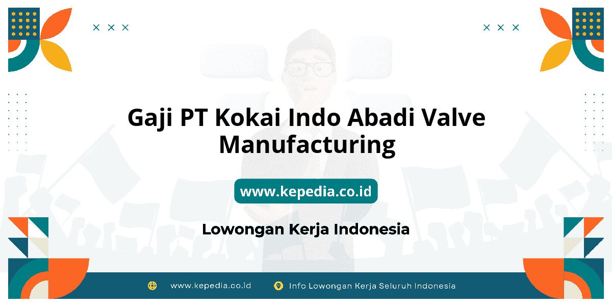 Gaji PT Kokai Indo Abadi Valve Manufacturing : Tembus Dua Digit? Gaji PT Kokai Indo Abadi Valve Manufacturing : Tembus Dua Digit?