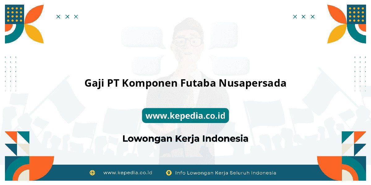Gaji PT Komponen Futaba Nusapersada : Ulasan Gaji Tahun 2025 Gaji PT Komponen Futaba Nusapersada : Ulasan Gaji Tahun 2025