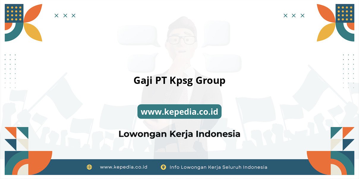 Gaji PT Kpsg Group : Nominal yang Menggiurkan di Tahun 2025 Gaji PT Kpsg Group : Nominal yang Menggiurkan di Tahun 2025