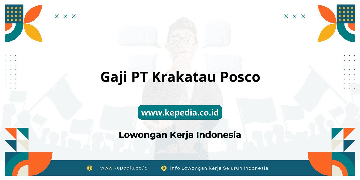 Gaji PT Krakatau Posco : Nominalnya Bikin Dompet Tebal! Gaji PT Krakatau Posco : Nominalnya Bikin Dompet Tebal!