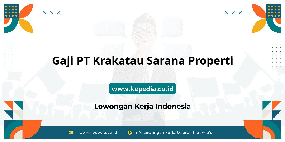 Gaji PT Krakatau Sarana Properti : Tembus Angka Dua Digit! Gaji PT Krakatau Sarana Properti : Tembus Angka Dua Digit!