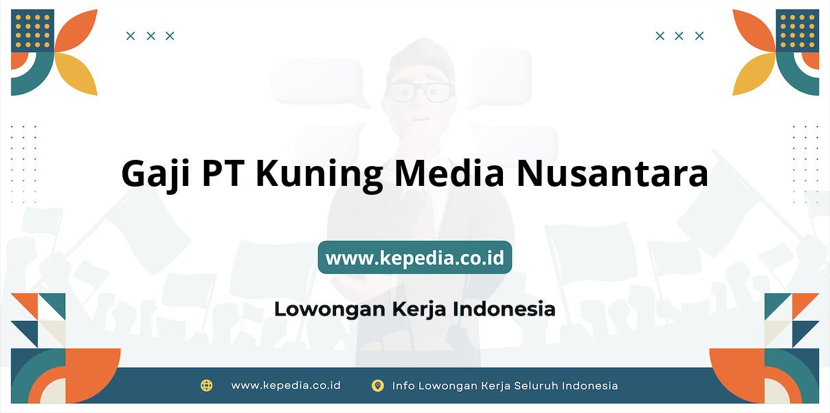 Gaji PT Kuning Media Nusantara : Nominal Fantastis di Tahun 2025
