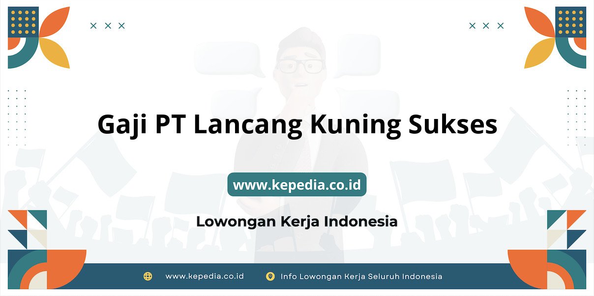 Gaji PT Lancang Kuning Sukses : Nominal Fantastis di Tahun 2025 Gaji PT Lancang Kuning Sukses : Nominal Fantastis di Tahun 2025