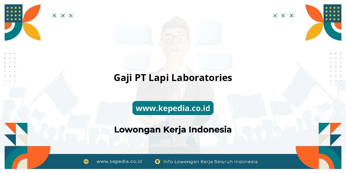 Gaji PT Lapi Laboratories : Nominalnya Bikin Semangat Kerja! Gaji PT Lapi Laboratories : Nominalnya Bikin Semangat Kerja!