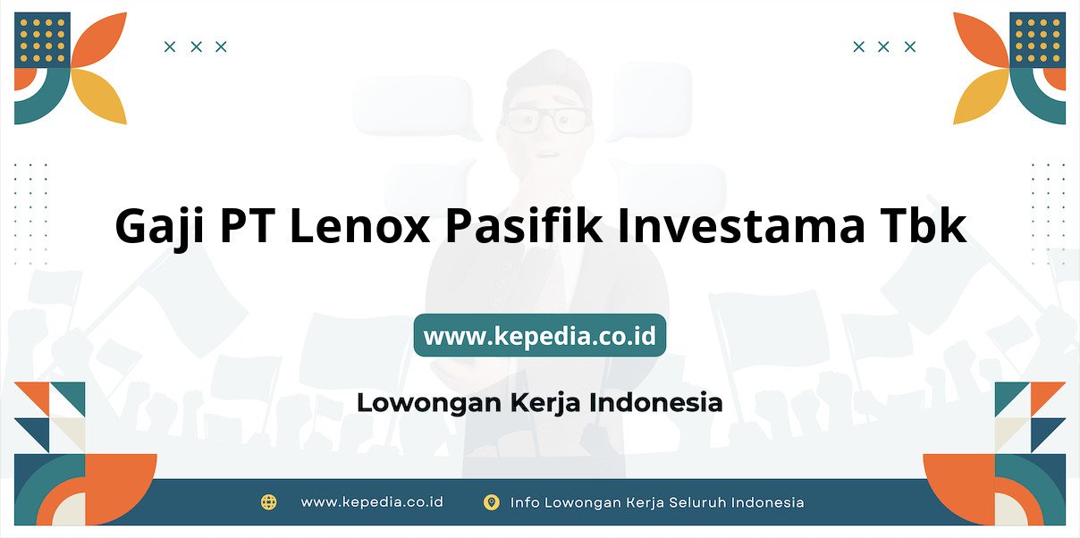 Gaji PT Lenox Pasifik Investama Tbk : Nominal Fantastis di Tahun 2025 Gaji PT Lenox Pasifik Investama Tbk : Nominal Fantastis di Tahun 2025
