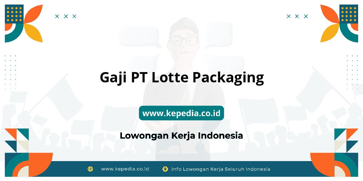 Gaji PT Lotte Packaging : Nominalnya Bikin Tercengang! Gaji PT Lotte Packaging : Nominalnya Bikin Tercengang!