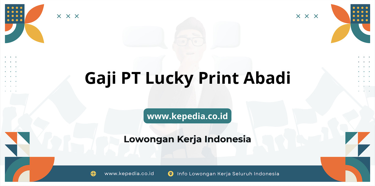 Gaji PT Lucky Print Abadi : Nominal Menggiurkan di Tahun 2025