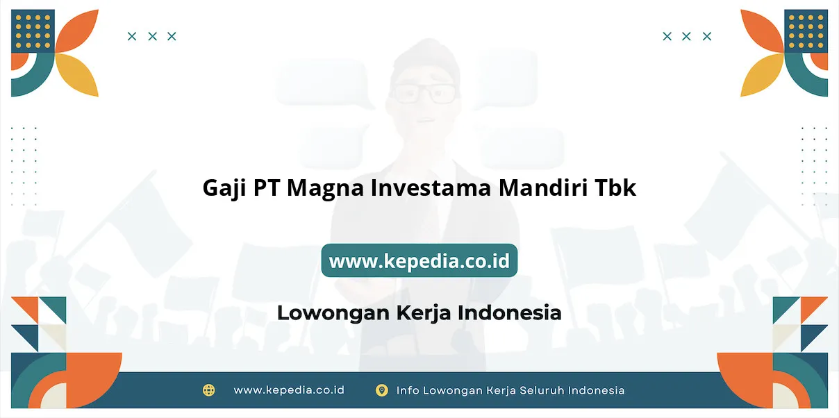 Gaji PT Magna Investama Mandiri Tbk : Penghasilan Menjanjikan di Tahun 2025