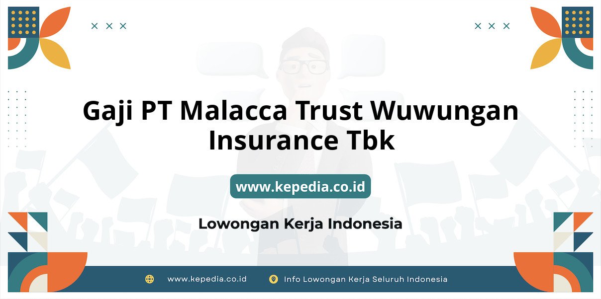 Gaji PT Malacca Trust Wuwungan Insurance Tbk : Nominal Fantastis di Tahun 2025 Gaji PT Malacca Trust Wuwungan Insurance Tbk : Nominal Fantastis di Tahun 2025