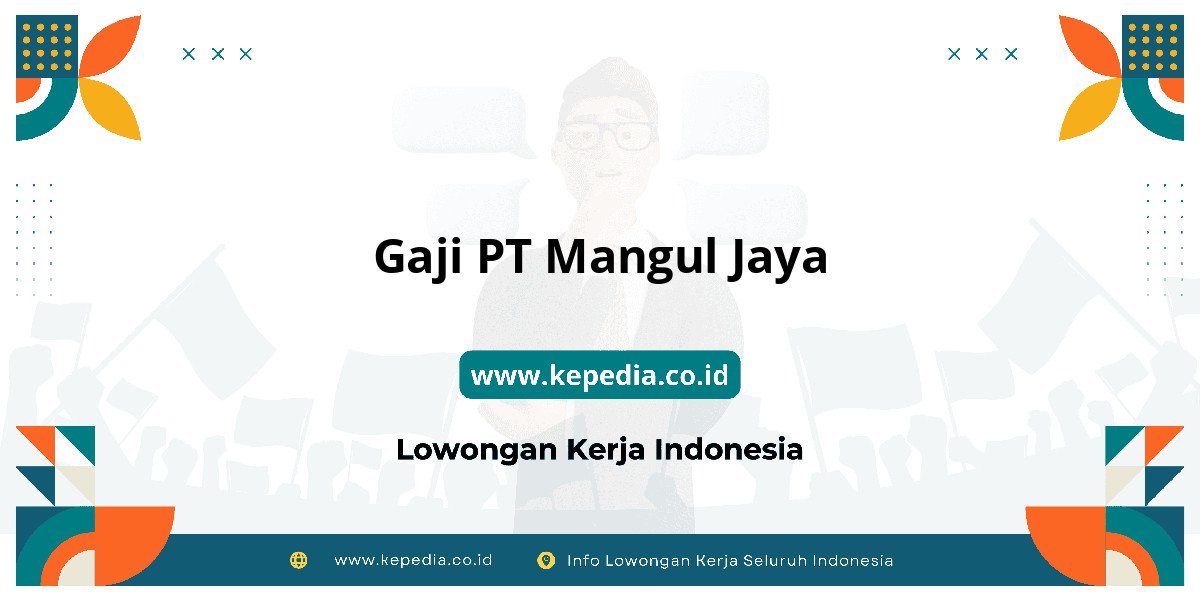 Gaji PT Mangul Jaya : Dompet Auto Gendut 2025!