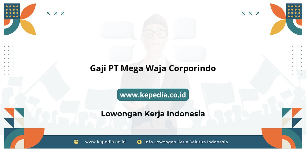 Gaji PT Mega Waja Corporindo : Prospek Menggiurkan di Tahun 2025 Gaji PT Mega Waja Corporindo : Prospek Menggiurkan di Tahun 2025