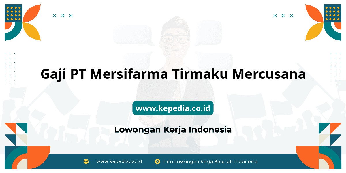 Gaji PT Mersifarma Tirmaku Mercusana : Nominalnya Bikin Semangat Kerja! Gaji PT Mersifarma Tirmaku Mercusana : Nominalnya Bikin Semangat Kerja!