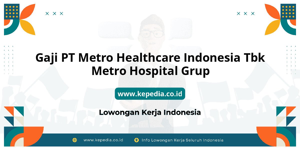 Gaji PT Metro Healthcare Indonesia Tbk Metro Hospital Grup : Intip Gaji Karyawan, Yuk! Gaji PT Metro Healthcare Indonesia Tbk Metro Hospital Grup : Intip Gaji Karyawan, Yuk!