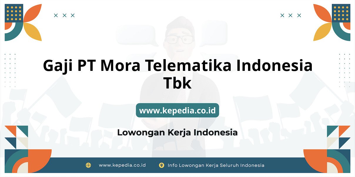 Gaji PT Mora Telematika Indonesia Tbk : Nominal Fantastis di Tahun 2025 Gaji PT Mora Telematika Indonesia Tbk : Nominal Fantastis di Tahun 2025