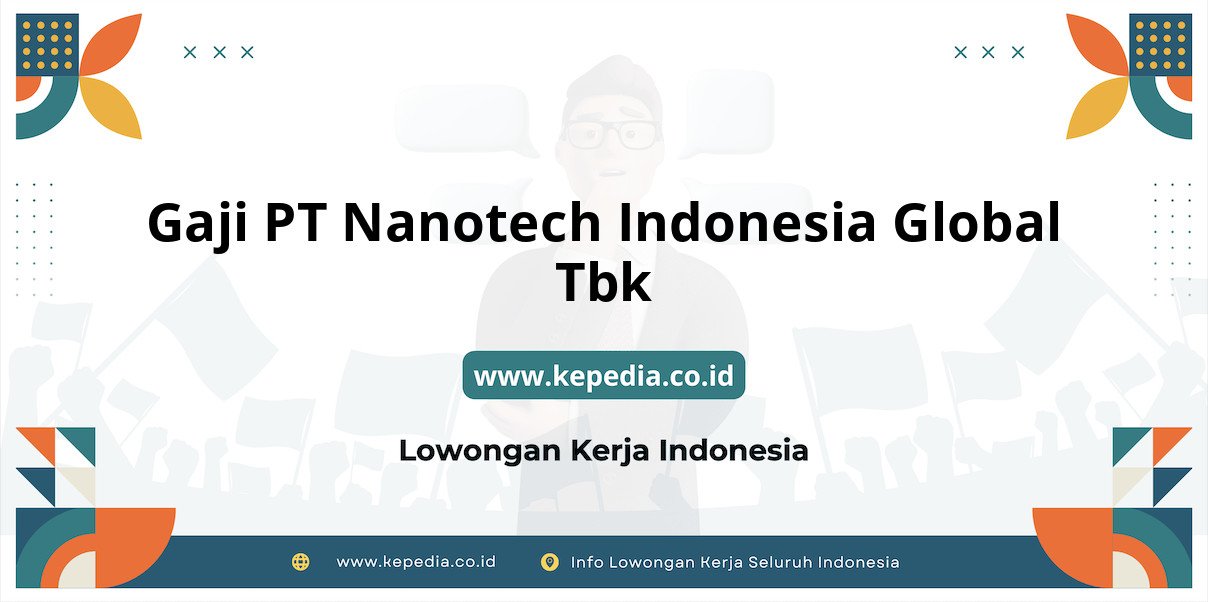 Gaji PT Nanotech Indonesia Global Tbk : Nominal Menggiurkan di Tahun 2025 Gaji PT Nanotech Indonesia Global Tbk : Nominal Menggiurkan di Tahun 2025