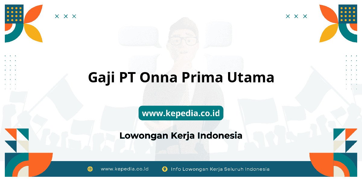 Gaji PT Onna Prima Utama : Ulasan Lengkap dan Terpercaya Gaji PT Onna Prima Utama : Ulasan Lengkap dan Terpercaya
