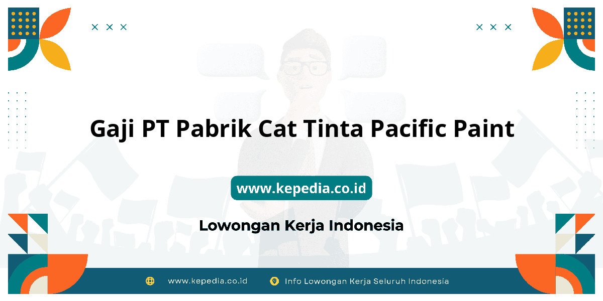 Gaji PT Pabrik Cat Tinta Pacific Paint : Intip Besaran Gaji 2025! Gaji PT Pabrik Cat Tinta Pacific Paint : Intip Besaran Gaji 2025!