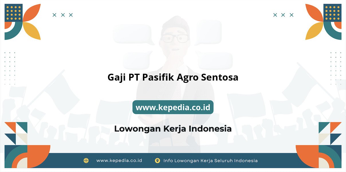 Gaji PT Pasifik Agro Sentosa : Nominal Fantastis di Tahun 2025 Gaji PT Pasifik Agro Sentosa : Nominal Fantastis di Tahun 2025