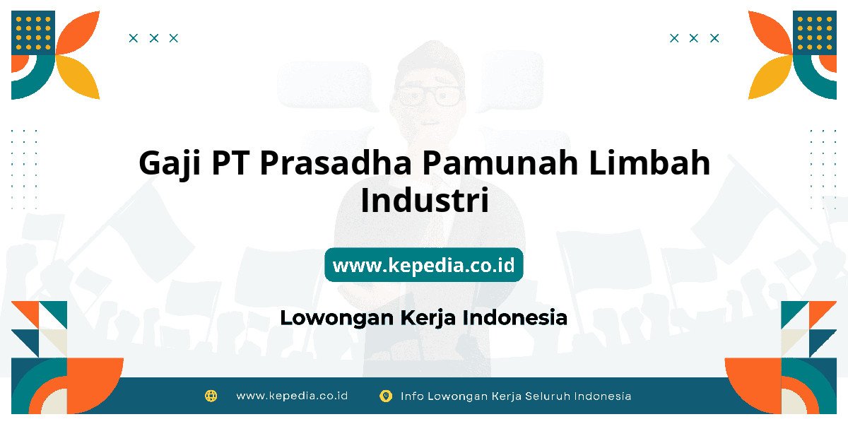 Gaji PT Prasadha Pamunah Limbah Industri : Nominalnya Bikin Tercengang! Gaji PT Prasadha Pamunah Limbah Industri : Nominalnya Bikin Tercengang!