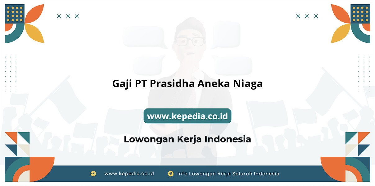Gaji PT Prasidha Aneka Niaga : Penghasilan Menggiurkan di Tahun 2025 Gaji PT Prasidha Aneka Niaga : Penghasilan Menggiurkan di Tahun 2025