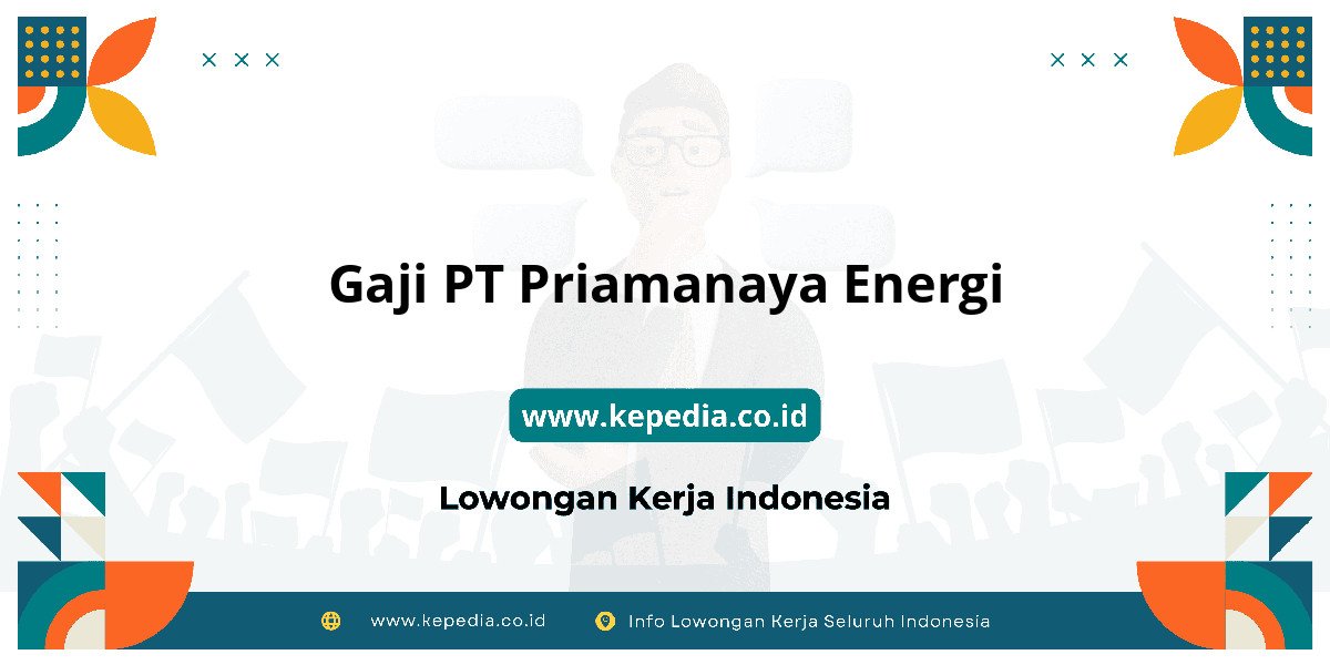 Gaji PT Priamanaya Energi : Dompet Auto Makin Tebal!