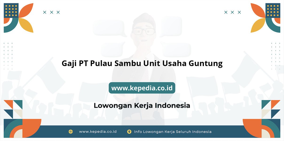 Gaji PT Pulau Sambu Unit Usaha Guntung : Nominal Menggiurkan di Tahun 2025 Gaji PT Pulau Sambu Unit Usaha Guntung : Nominal Menggiurkan di Tahun 2025