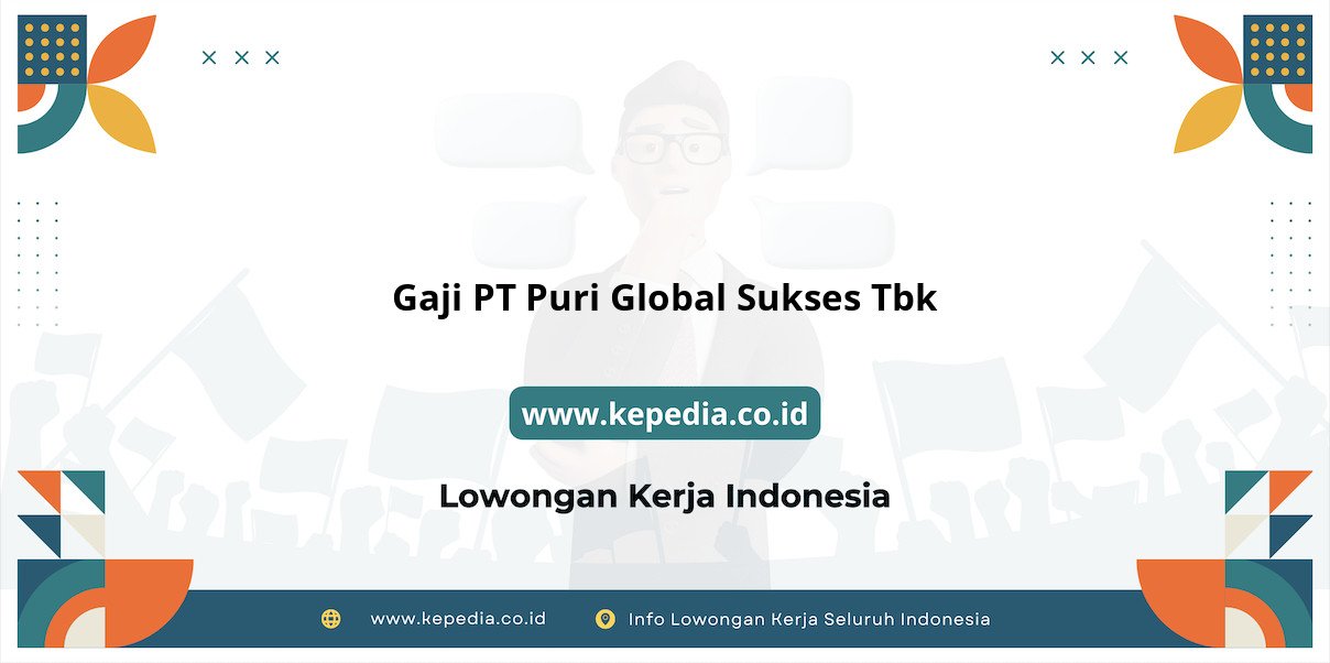 Gaji PT Puri Global Sukses Tbk : Rincian Penghasilan Menggiurkan Gaji PT Puri Global Sukses Tbk : Rincian Penghasilan Menggiurkan