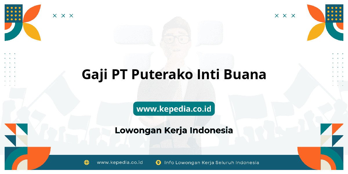 Gaji PT Puterako Inti Buana : Nominalnya Bikin Semangat! Gaji PT Puterako Inti Buana : Nominalnya Bikin Semangat!