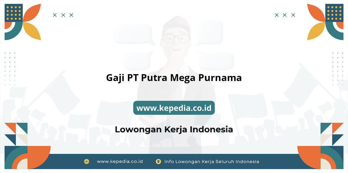 Gaji PT Putra Mega Purnama : Nominal Menggiurkan Gaji PT Putra Mega Purnama : Nominal Menggiurkan