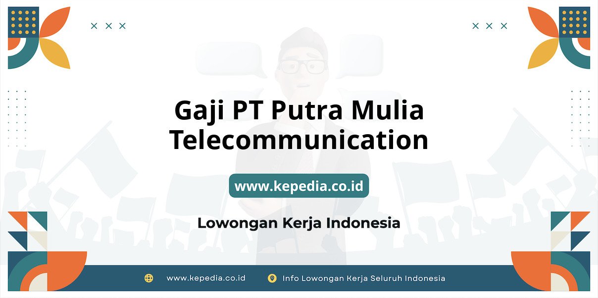 Gaji PT Putra Mulia Telecommunication : Nominal Menakjubkan di Tahun 2025 Gaji PT Putra Mulia Telecommunication : Nominal Menakjubkan di Tahun 2025